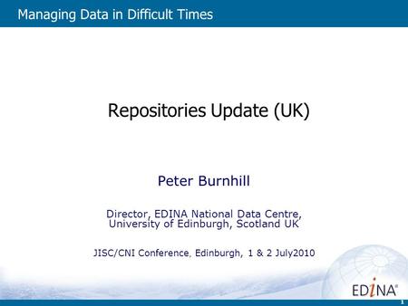 1 Repositories Update (UK) Peter Burnhill Director, EDINA National Data Centre, University of Edinburgh, Scotland UK JISC/CNI Conference, Edinburgh, 1.