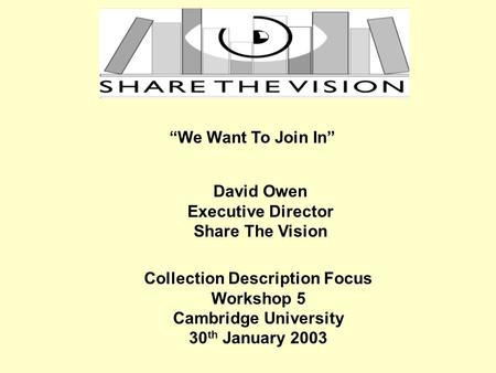 We Want To Join In David Owen Executive Director Share The Vision Collection Description Focus Workshop 5 Cambridge University 30 th January 2003.