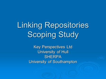 Linking Repositories Scoping Study Key Perspectives Ltd University of Hull SHERPA University of Southampton.