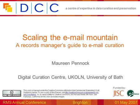 A centre of expertise in data curation and preservation RMS Annual ConferenceBrighton01 May 2007 Funded by: This work is licensed under the Creative Commons.