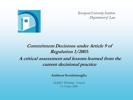 Commitment Decisions under Article 9 of Regulation 1/2003: A critical assessment and lessons learned from the current decisional practice Andreas Scordamaglia.