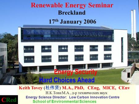 Energy Security Hard Choices Ahead Keith Tovey ( ) M.A., PhD, CEng, MICE, CEnv Н.К.Тови М.А., д-р технических наук Energy Science Director: Low Carbon.