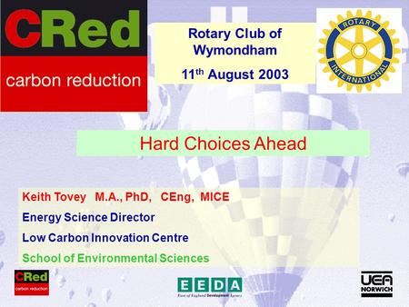 Keith Tovey M.A., PhD, CEng, MICE Energy Science Director Low Carbon Innovation Centre School of Environmental Sciences Rotary Club of Wymondham 11 th.