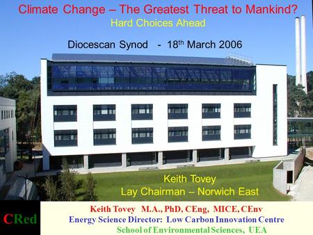 CRed Keith Tovey M.A., PhD, CEng, MICE, CEnv Energy Science Director: Low Carbon Innovation Centre School of Environmental Sciences, UEA Keith Tovey Lay.