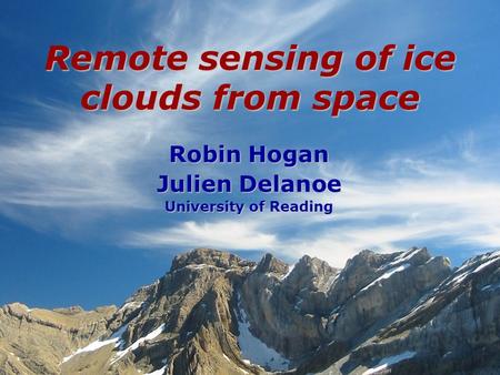 Robin Hogan Julien Delanoe University of Reading Remote sensing of ice clouds from space.