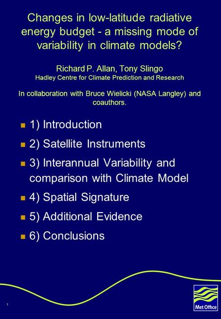 1 Changes in low-latitude radiative energy budget - a missing mode of variability in climate models? Richard P. Allan, Tony Slingo Hadley Centre for Climate.