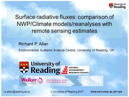 University of Reading 2007www.nerc-essc.ac.uk/~rpa Surface radiative fluxes: comparison of NWP/Climate models/reanalyses with.