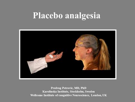 Placebo analgesia Predrag Petrovic, MD, PhD