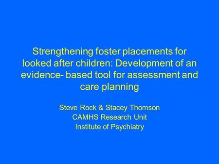 Strengthening foster placements for looked after children: Development of an evidence- based tool for assessment and care planning Steve Rock & Stacey.