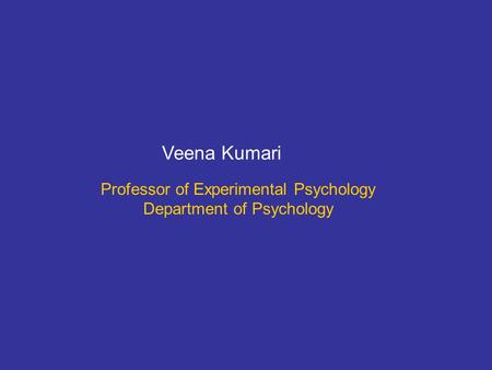 Professor of Experimental Psychology Department of Psychology Veena Kumari.