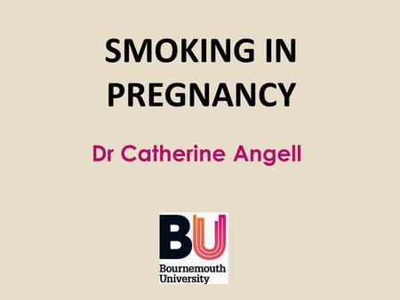 SMOKING IN PREGNANCY Dr Catherine Angell.