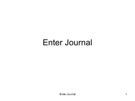 Enter Journal1. 2 A If this screen appears click here B If this screen appears click here 1.Select JOURNALS>ENTER from whichever screen is presented to.