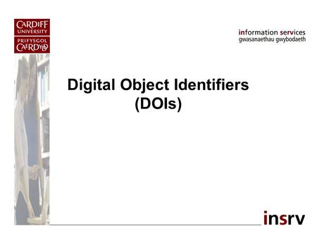 Digital Object Identifiers (DOIs). DOI: What is it? [1] Unique alphanumeric string assigned to identify a piece of intellectual property online. Two components,