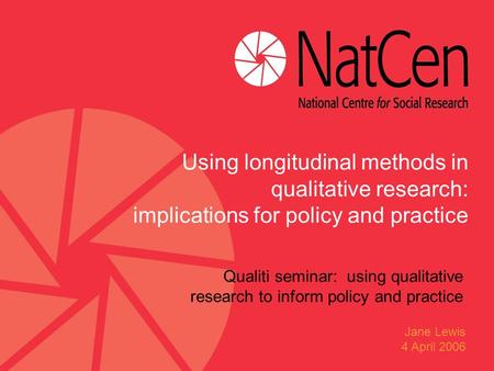 Qualiti seminar: using qualitative research to inform policy and practice Using longitudinal methods in qualitative research: implications for policy and.