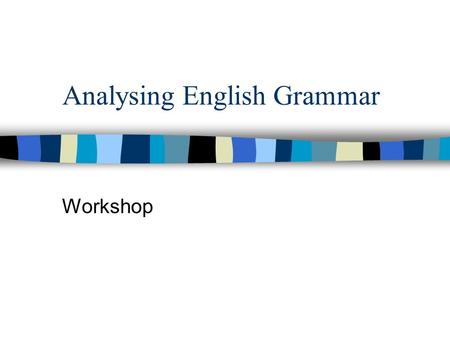 Analysing English Grammar Workshop. outline n Where to begin the analysis n Relationship between FUNCTION and FORM n Experiential Meaning n Interpersonal.