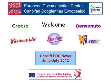 Welcome Croeso Cardiff EDC News June-July 2012. helping you find out about the European Union and the countries of Europe promoting debate about the EU.