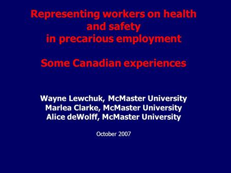 Representing workers on health and safety in precarious employment Some Canadian experiences Wayne Lewchuk, McMaster University Marlea Clarke, McMaster.