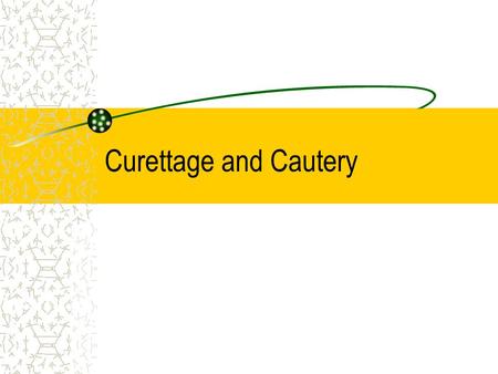 Curettage and Cautery.