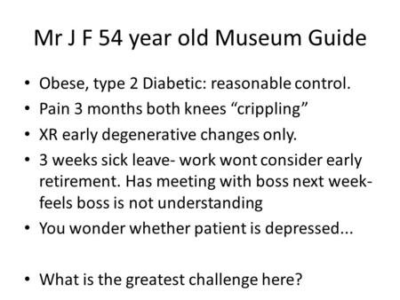 Obese, type 2 Diabetic: reasonable control. Pain 3 months both knees crippling XR early degenerative changes only. 3 weeks sick leave- work wont consider.