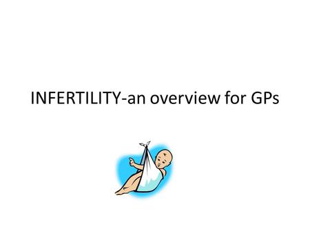 INFERTILITY-an overview for GPs