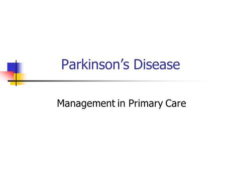 Parkinsons Disease Management in Primary Care. Introduction Progressive condition 1:500 whole population 1:50 of elderly 1:10 Nursing Home Residents.