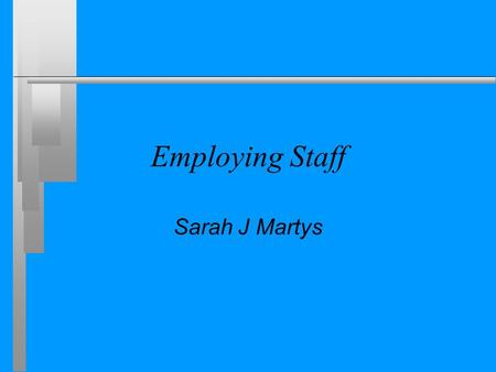 Employing Staff Sarah J Martys. Topics of Discussion n Introduction n Recruiting staff n Contracts n Induction n Staff training n Discipline n Health.