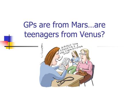 GPs are from Mars…are teenagers from Venus?. Why is adolescent health important? In most developed countries adolescents constitute 13-15% of the population.