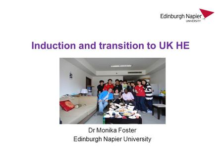 Dr Monika Foster Edinburgh Napier University Induction and transition to UK HE.