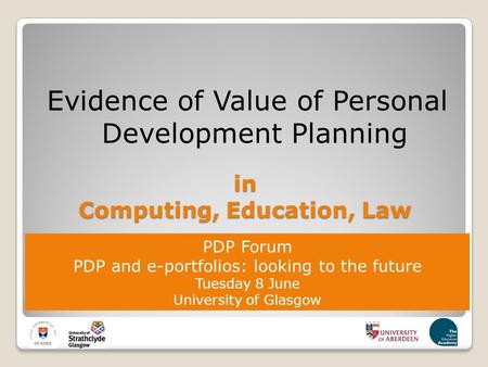 Evidence of Value of Personal Development Planning in Computing, Education, Law PDP Forum PDP and e-portfolios: looking to the future Tuesday 8 June University.