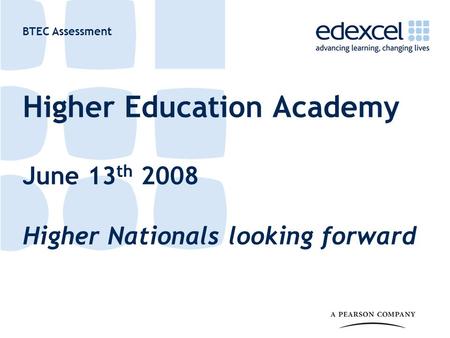 BTEC Assessment Higher Education Academy June 13 th 2008 Higher Nationals looking forward.