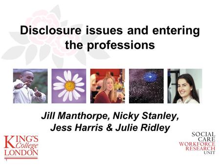 1 Disclosure issues and entering the professions Jill Manthorpe, Nicky Stanley, Jess Harris & Julie Ridley.