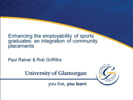 Enhancing the employability of sports graduates: an integration of community placements Paul Rainer & Rob Griffiths.