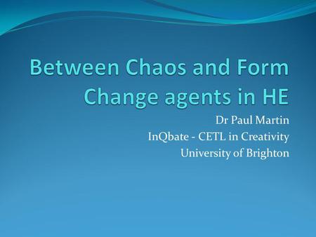 Dr Paul Martin InQbate - CETL in Creativity University of Brighton.