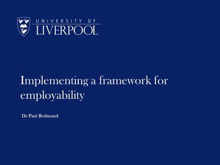 Implementing a framework for employability Dr Paul Redmond.