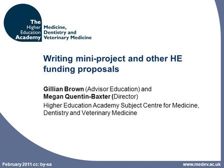 February 2011 cc: by-sa Writing mini-project and other HE funding proposals Gillian Brown (Advisor Education) and Megan Quentin-Baxter (Director) Higher.