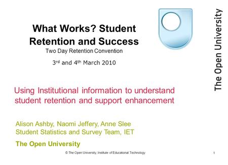 © The Open University, Institute of Educational Technology 1 Alison Ashby, Naomi Jeffery, Anne Slee Student Statistics and Survey Team, IET The Open University.