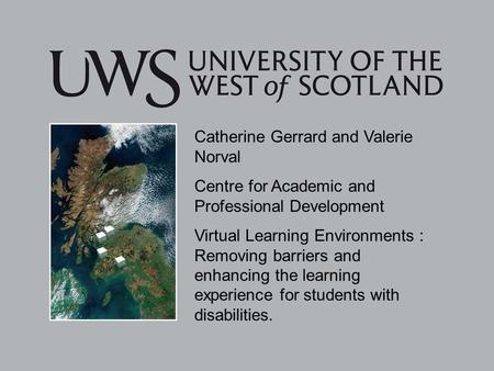 Catherine Gerrard and Valerie Norval Centre for Academic and Professional Development Virtual Learning Environments : Removing barriers and enhancing the.