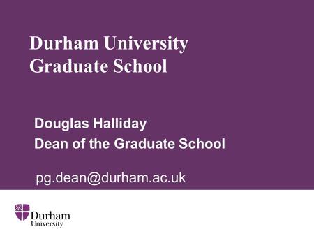 Durham University Graduate School Douglas Halliday Dean of the Graduate School