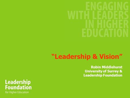 Leadership & Vision Robin Middlehurst University of Surrey & Leadership Foundation.