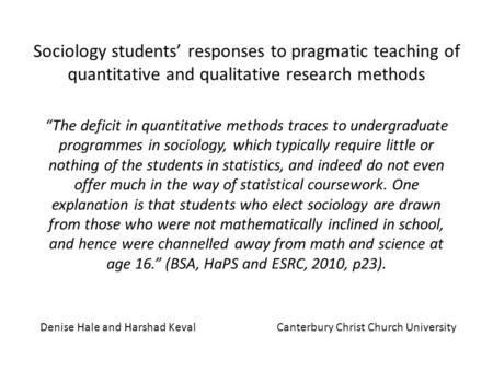 Sociology students responses to pragmatic teaching of quantitative and qualitative research methods The deficit in quantitative methods traces to undergraduate.