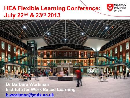 HEA Flexible Learning Conference: July 22 nd & 23 rd 2013 Dr Barbara Workman Institute for Work Based Learning