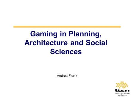 Gaming in Planning, Architecture and Social Sciences Andrea Frank.