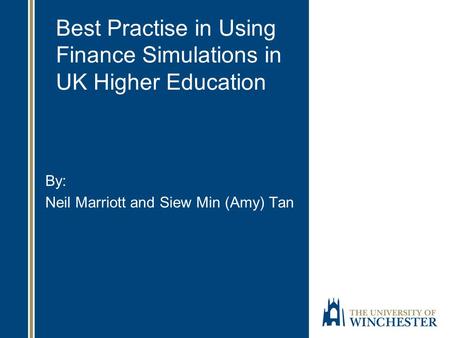 Best Practise in Using Finance Simulations in UK Higher Education By: Neil Marriott and Siew Min (Amy) Tan.