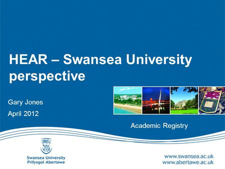 HEAR – Swansea University perspective Gary Jones April 2012 Academic Registry.