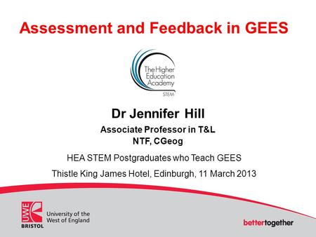 Assessment and Feedback in GEES Dr Jennifer Hill Associate Professor in T&L NTF, CGeog HEA STEM Postgraduates who Teach GEES Thistle King James Hotel,