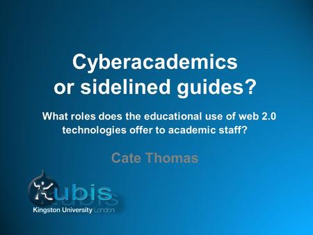 Cyberacademics or sidelined guides? What roles does the educational use of web 2.0 technologies offer to academic staff? Cate Thomas.