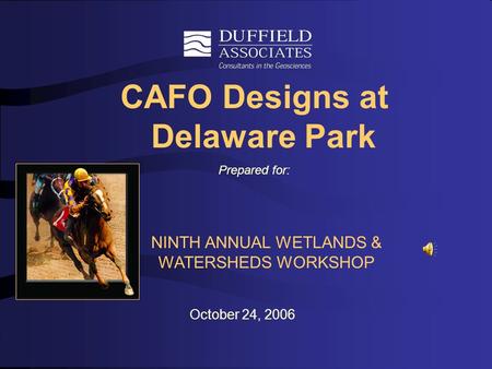 CAFO Designs at Delaware Park Prepared for: October 24, 2006 NINTH ANNUAL WETLANDS & WATERSHEDS WORKSHOP.