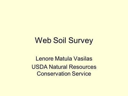 Web Soil Survey Lenore Matula Vasilas USDA Natural Resources Conservation Service.