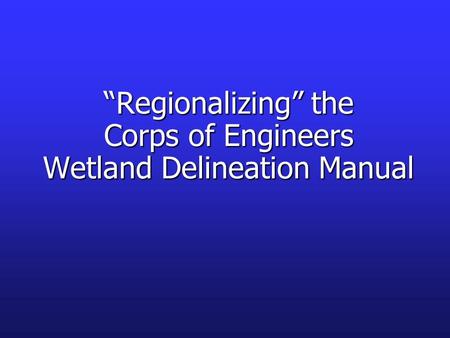 “Regionalizing” the Corps of Engineers Wetland Delineation Manual