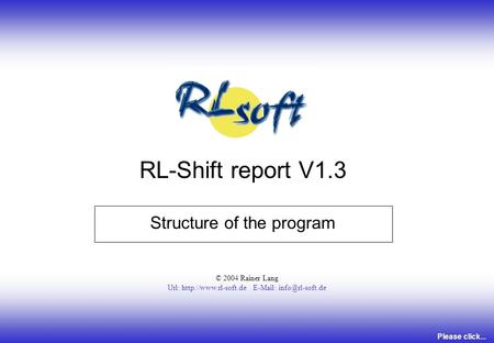 Structure of the program © 2004 Rainer Lang Url:    RL-Shift report V1.3 Please click...